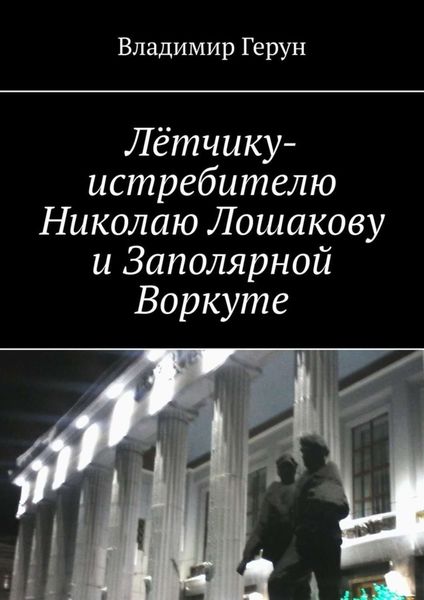 Обложка книги  «Лётчику-истребителю Николаю Лошакову и Заполярной Воркуте»