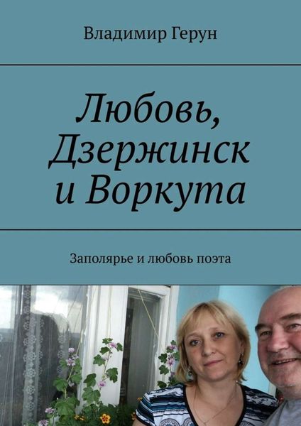 Обложка книги  «Любовь, Дзержинск и Воркута. Заполярье и любовь поэта»