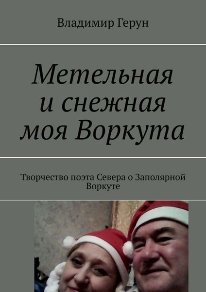 Обложка книги  «Метельная и снежная моя Воркута. Творчество поэта Севера о Заполярной Воркуте»