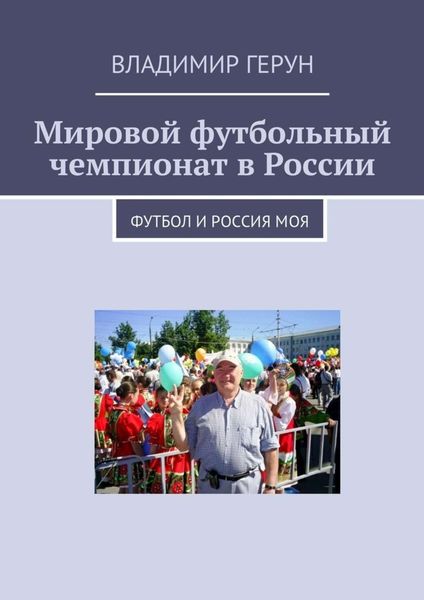 Обложка книги  «Мировой футбольный чемпионат в России. Футбол и Россия моя»