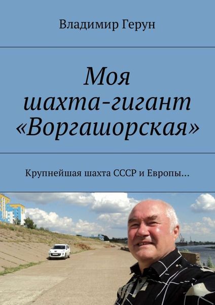 Обложка книги  «Моя шахта-гигант «Воргашорская». Крупнейшая шахта СССР и Европы…»