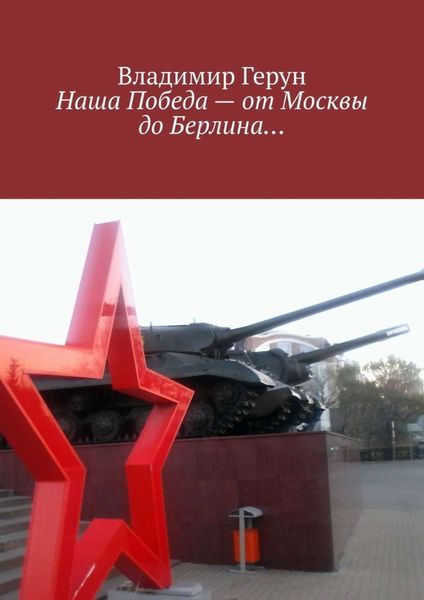 Обложка книги  «Наша Победа – от Москвы до Берлина…»