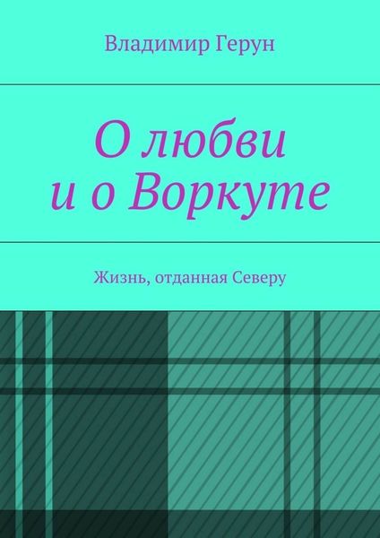 Обложка книги  «О любви и о Воркуте. Жизнь, отданная Северу»