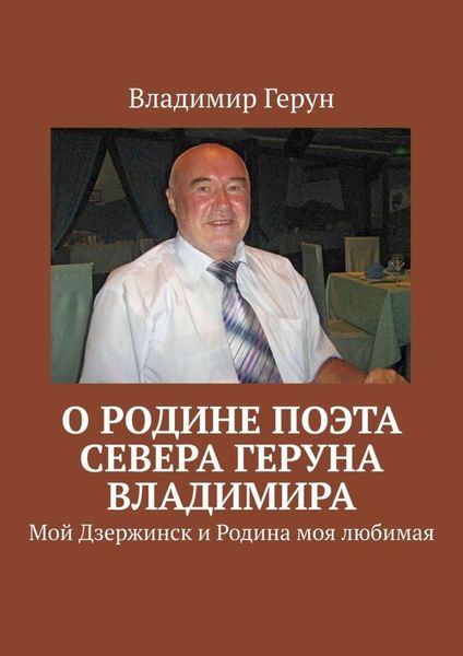 Обложка книги  «О Родине поэта Севера Геруна Владимира. Мой Дзержинск и Родина моя любимая»