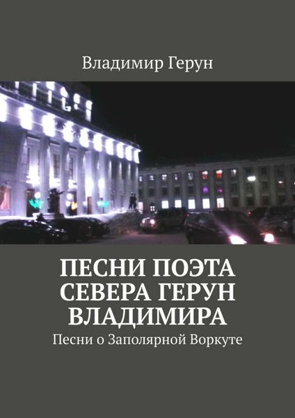 Обложка книги  «Песни поэта Севера Герун Владимира. Песни о Заполярной Воркуте»
