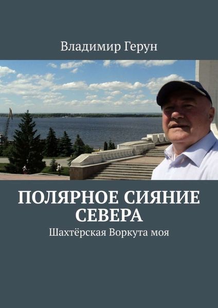 Обложка книги  «Полярное сияние Севера. Шахтёрская Воркута моя»