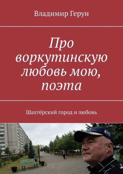 Обложка книги  «Про воркутинскую любовь мою, поэта. Шахтёрский город и любовь»