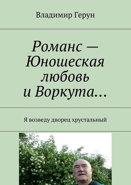 Обложка книги  «Романс – Юношеская любовь и Воркута… Я возведу дворец хрустальный»
