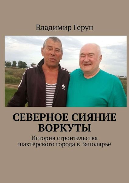 Обложка книги  «Северное сияние Воркуты. История строительства шахтёрского города в Заполярье»