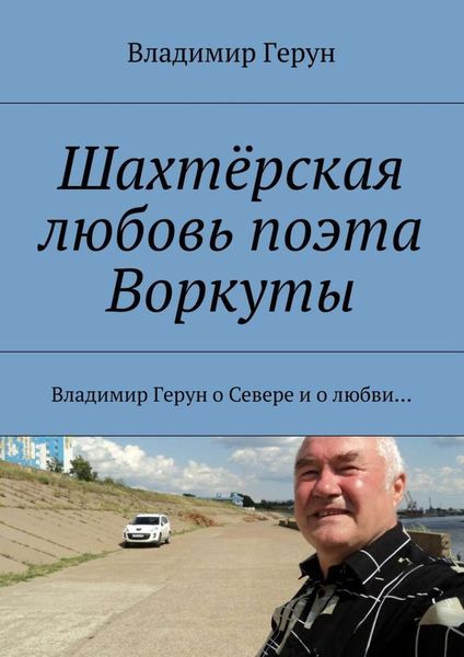Обложка книги  «Шахтёрская любовь поэта Воркуты. Владимир Герун о Севере и о любви…»