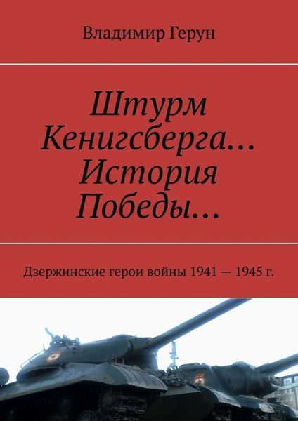 Обложка книги  «Штурм Кенигсберга… История Победы… Дзержинские герои войны 1941—1945 г.»