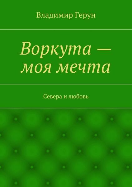 Обложка книги  «Воркута – моя мечта. Севера и любовь»