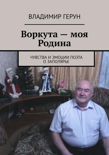 Обложка книги  «Воркута – моя Родина. Чувства и эмоции поэта о Заполярье»