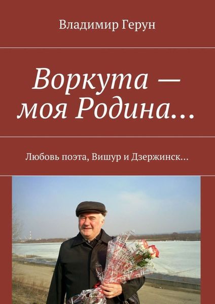 Обложка книги  «Воркута – моя Родина… Любовь поэта, Вишур и Дзержинск…»