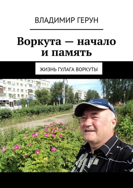 Обложка книги  «Воркута – начало и память. Жизнь ГУЛАГа Воркуты»