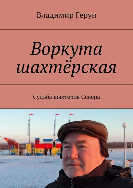 Обложка книги  «Воркута шахтёрская. Судьба шахтёров Севера»