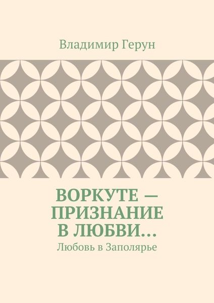 Обложка книги  «Воркуте – признание в любви… Любовь в Заполярье»