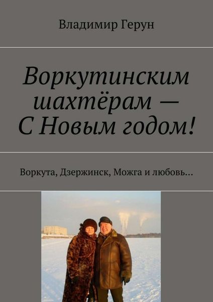 Обложка книги  «Воркутинским шахтёрам – С Новым годом! Воркута, Дзержинск, Можга и любовь…»