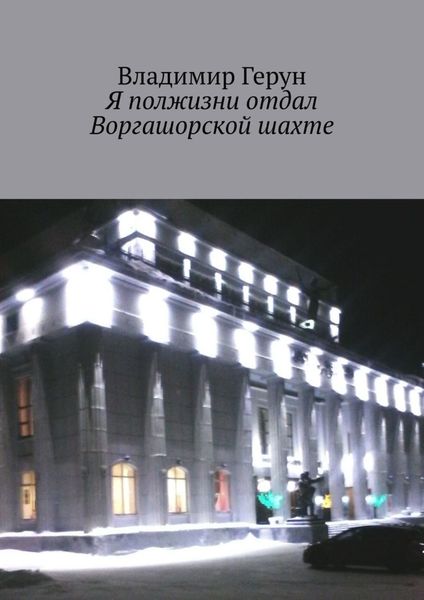 Обложка книги  «Я полжизни отдал Воргашорской шахте»