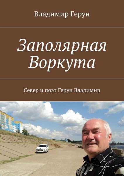 Обложка книги  «Заполярная Воркута. Север и поэт Герун Владимир»