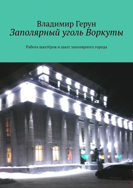 Обложка книги  «Заполярный уголь Воркуты. Работа шахтёров и шахт заполярного города»