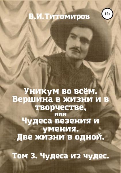Обложка книги  «Уникум во всём. Вершина в жизни и в творчестве, или Чудеса везения и умения. Две жизни в одной. Том 3»