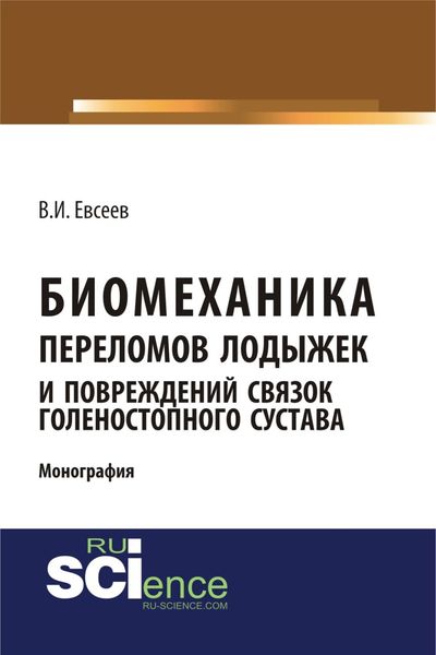 Обложка книги «Биомеханика переломов лодыжек и повреждений связок голеностопного сустава. (Аспирантура, Бакалавриат, Магистратура, Ординатура, Специалитет). Монография.»
