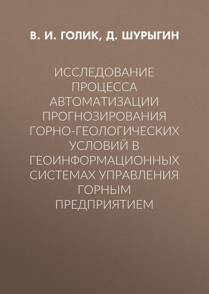 Обложка книги «Исследование процесса автоматизации прогнозирования горно-геологических условий в геоинформационных системах управления горным предприятием»