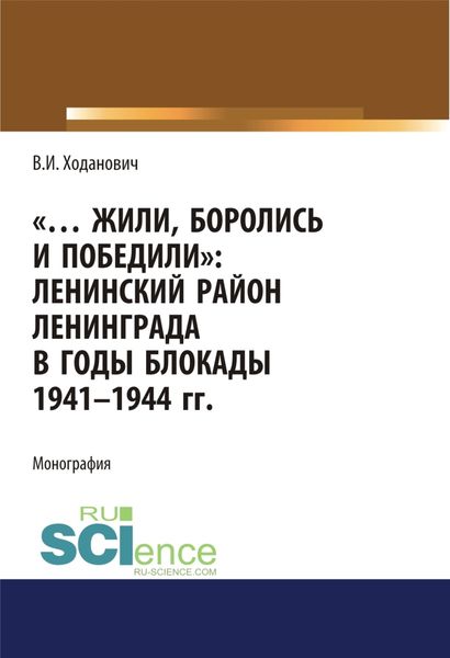 Обложка книги «Жили, боролись и победили. Ленинский район Ленинграда в годы блокады 1941-1944 гг. (Аспирантура, Бакалавриат, Магистратура, Специалитет). Монография.»