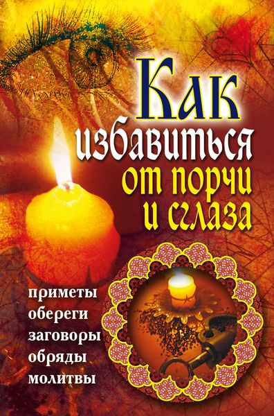Обложка книги «Как избавиться от порчи и сглаза. Приметы, обереги, заговоры, обряды, молитвы»