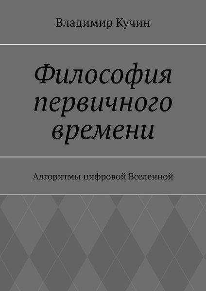 Обложка книги «Философия первичного времени. Алгоритмы цифровой Вселенной»