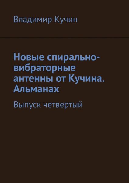 Обложка книги «Новые спирально-вибраторные антенны от Кучина. Альманах. Выпуск четвертый»