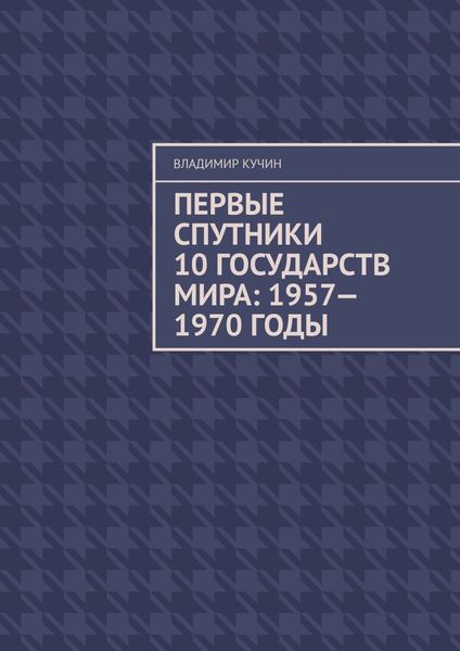 Обложка книги «Первые спутники 10 государств мира: 1957—1970 годы»