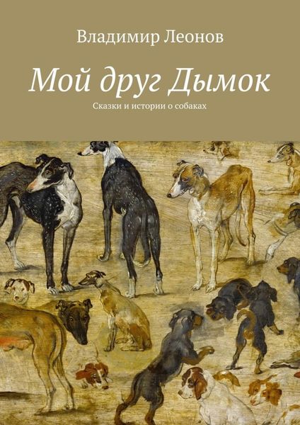 Обложка книги «Мой друг Дымок. Сказки и истории о собаках»