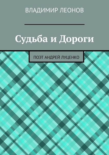 Обложка книги  «Судьба и Дороги. Поэт Андрей Луценко»