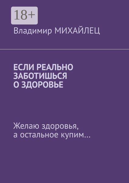 Обложка книги  «Если реально заботишься о здоровье. Желаю здоровья, а остальное купим…»