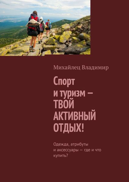 Обложка книги «Спорт и туризм – твой активный отдых! Одежда, атрибуты и аксессуары – где и что купить?»