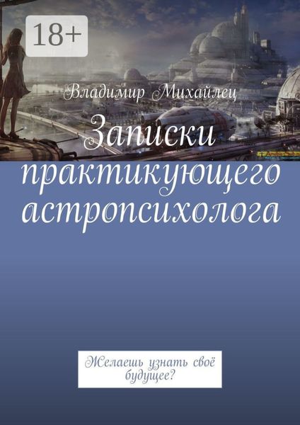 Обложка книги «Записки практикующего астропсихолога. Желаешь узнать своё будущее?»