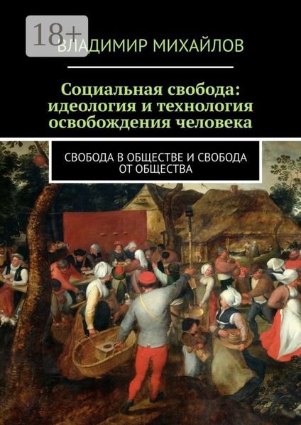 Обложка книги  «Социальная свобода: идеология и технология освобождения человека. Свобода в обществе и свобода от общества»