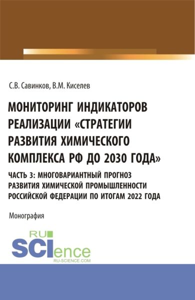 Обложка книги «Мониторинг индикаторов реализации Стратегии развития химического комплекса РФ до 2030 года . часть 3: многовариантный прогноз развития химической промышленности Российской Федерации по итогам 2022 года. (Бакалавриат). Монография.»