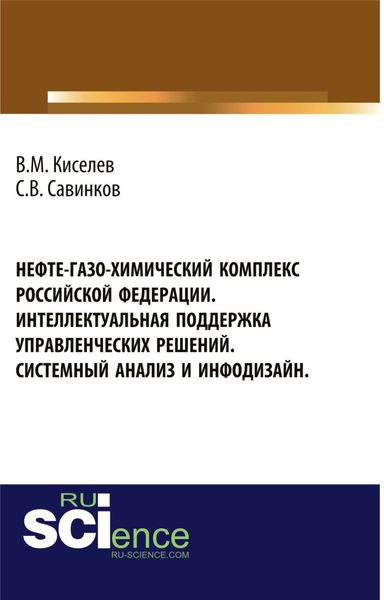 Обложка книги «Нефте-газо-химический комплекс Российской Федерации. Интеллектуальная поддержка управленческих решений. Системный анализ и инфодизайн. (Специалитет). Монография.»