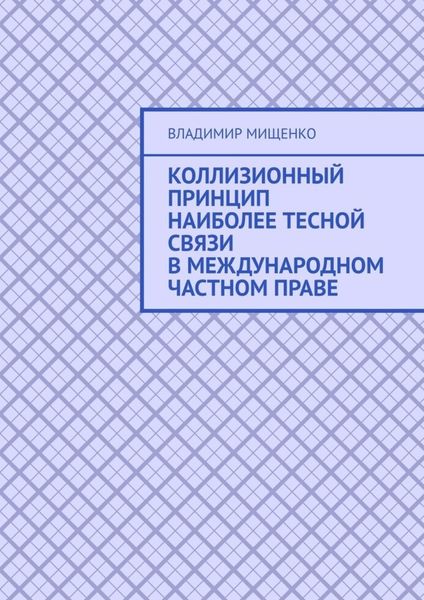 Обложка книги «Коллизионный принцип наиболее тесной связи в международном частном праве»