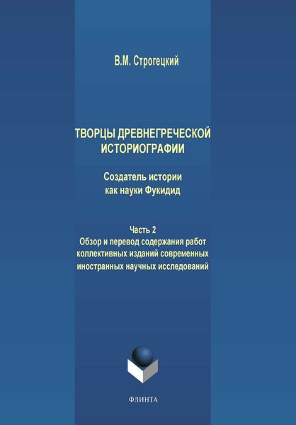 Обложка книги  «Творцы древнегреческой историографии. Создатель истории как науки Фукидид. Часть 2. Обзор и перевод содержания работ коллективных изданий современных иностранных научных исследований»
