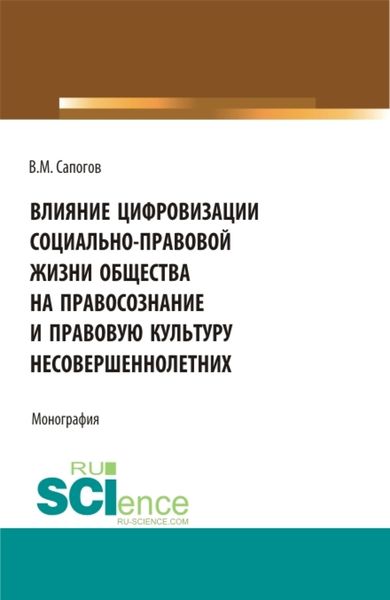 Обложка книги  «Влияние цифровизации социально-правовой жизни общества на правосознание и правовую культуру несовершеннолетних. (Аспирантура, Бакалавриат, Магистратура). Монография.»