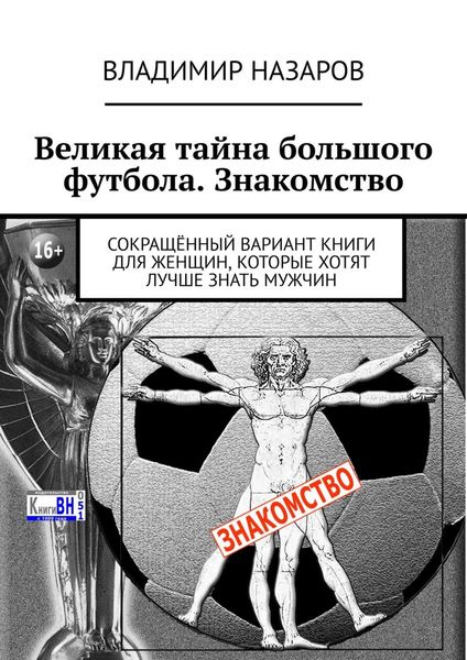 Обложка книги  «Великая тайна большого футбола. Знакомство. Сокращённый вариант книги для женщин, которые хотят лучше знать мужчин»