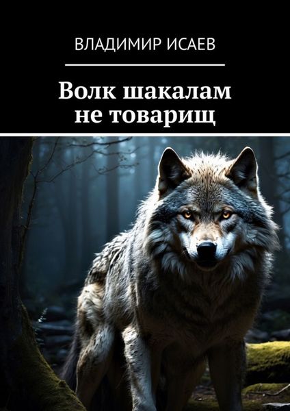 Обложка книги  «Волк шакалам не товарищ»