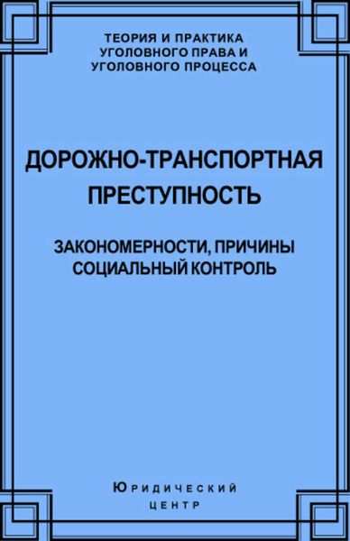 Обложка книги  «Дорожно-транспортная преступность. Закономерности, причины, социальный контроль»