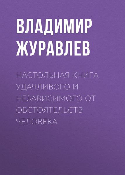Обложка книги  «Настольная книга удачливого и независимого от обстоятельств человека»