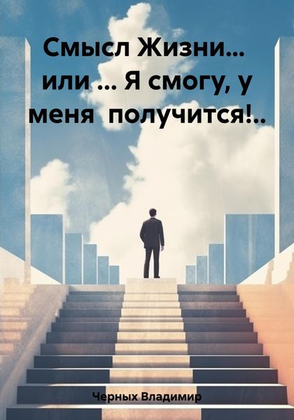 Обложка книги  «Смысл Жизни… или … Я смогу, у меня получится!..»