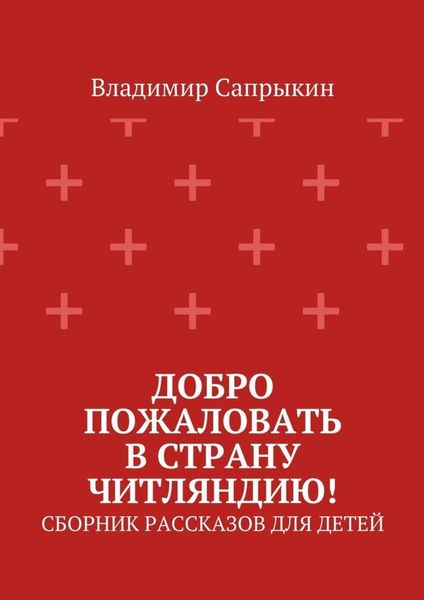 Обложка книги «Добро пожаловать в страну Читляндию! Сборник рассказов для детей»